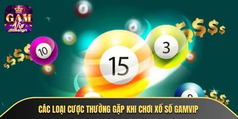Các loại cược thường gặp khi chơi xổ số GAMVIP